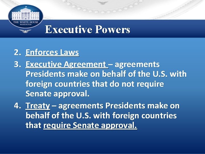Executive Powers 2. Enforces Laws 3. Executive Agreement – agreements Presidents make on behalf