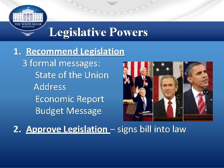 Legislative Powers 1. Recommend Legislation 3 formal messages: State of the Union Address Economic