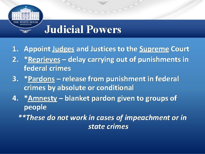 Judicial Powers 1. Appoint Judges and Justices to the Supreme Court 2. *Reprieves –