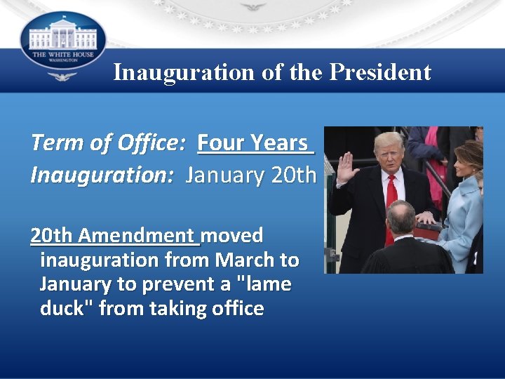 Inauguration of the President Term of Office: Four Years Inauguration: January 20 th Amendment