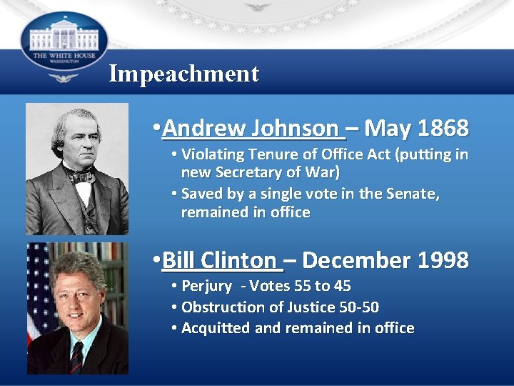Impeachment • Andrew Johnson – May 1868 • Violating Tenure of Office Act (putting