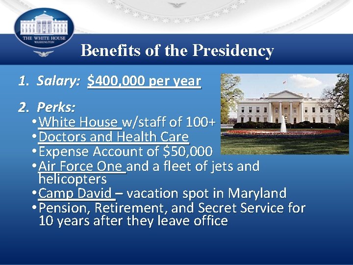 Benefits of the Presidency 1. Salary: $400, 000 per year 2. Perks: • White