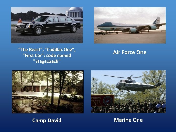 "The Beast", "Cadillac One", "First Car"; code named "Stagecoach" Camp David Air Force One