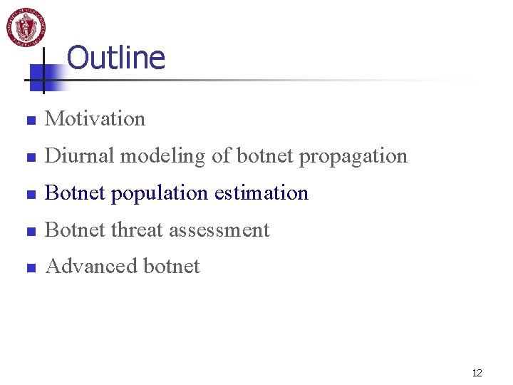 Outline n Motivation n Diurnal modeling of botnet propagation n Botnet population estimation n