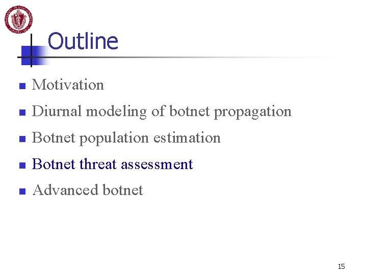 Outline n Motivation n Diurnal modeling of botnet propagation n Botnet population estimation n