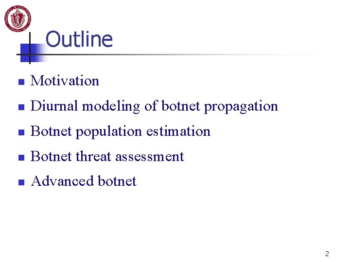 Outline n Motivation n Diurnal modeling of botnet propagation n Botnet population estimation n