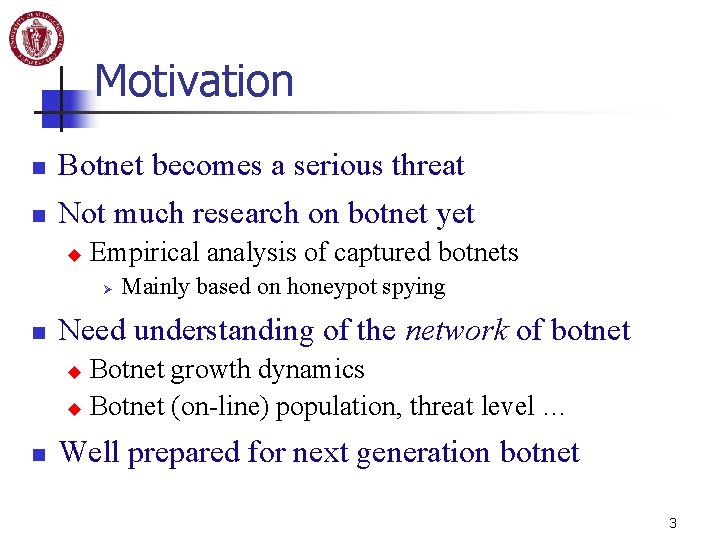 Motivation n n Botnet becomes a serious threat Not much research on botnet yet