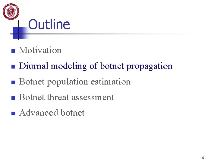 Outline n Motivation n Diurnal modeling of botnet propagation n Botnet population estimation n