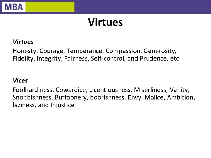 Virtues Honesty, Courage, Temperance, Compassion, Generosity, Fidelity, Integrity, Fairness, Self-control, and Prudence, etc. Vices