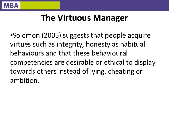 The Virtuous Manager • Solomon (2005) suggests that people acquire virtues such as integrity,