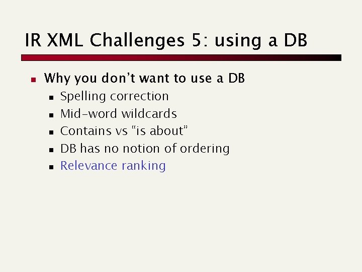 IR XML Challenges 5: using a DB n Why you don’t want to use