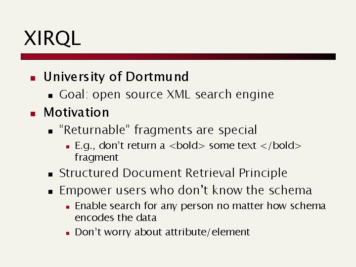 XIRQL n University of Dortmund n n Goal: open source XML search engine Motivation