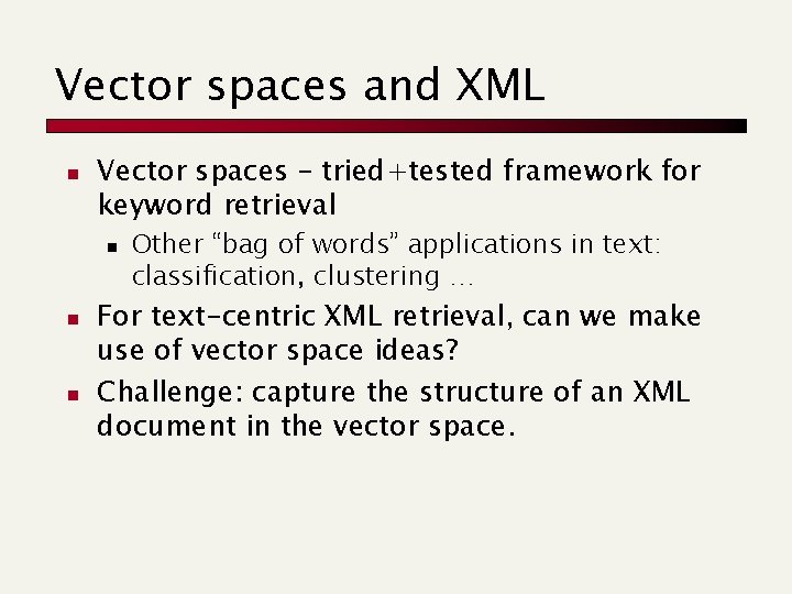 Vector spaces and XML n Vector spaces – tried+tested framework for keyword retrieval n