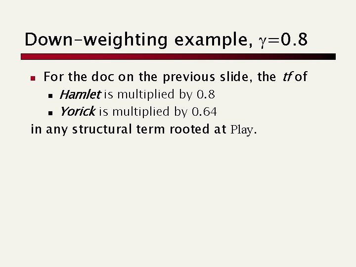 Down-weighting example, =0. 8 For the doc on the previous slide, the tf of