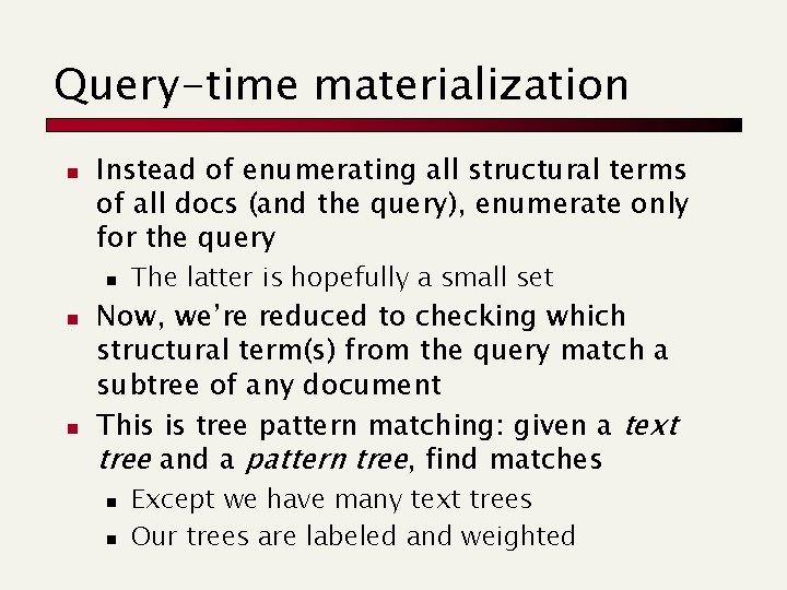 Query-time materialization n Instead of enumerating all structural terms of all docs (and the