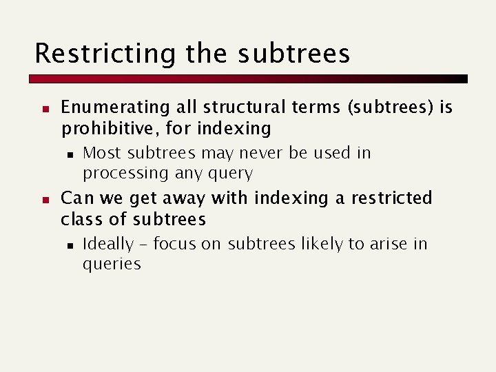 Restricting the subtrees n Enumerating all structural terms (subtrees) is prohibitive, for indexing n