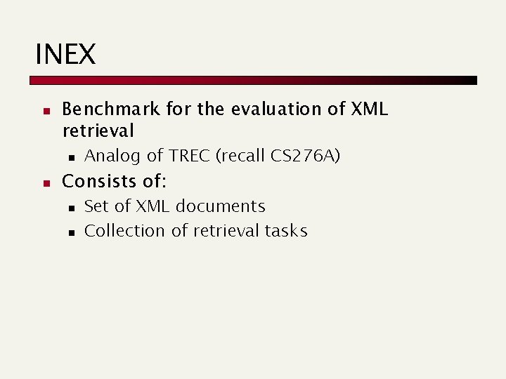 INEX n Benchmark for the evaluation of XML retrieval n n Analog of TREC