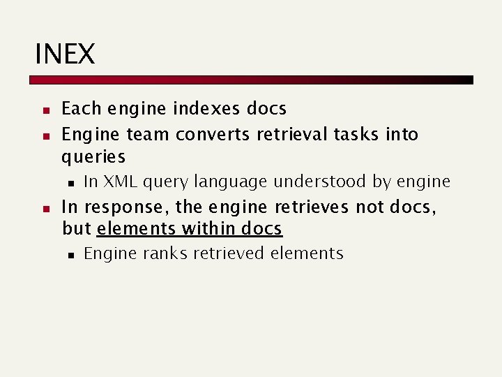 INEX n n Each engine indexes docs Engine team converts retrieval tasks into queries