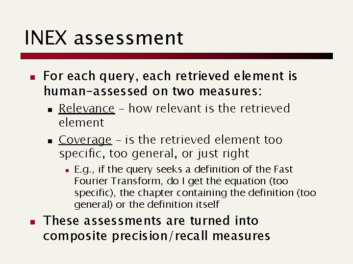 INEX assessment n For each query, each retrieved element is human-assessed on two measures: