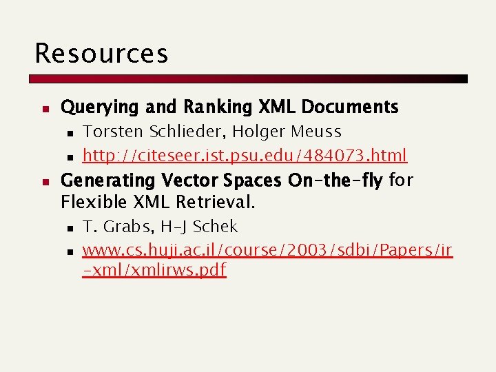 Resources n Querying and Ranking XML Documents n n n Torsten Schlieder, Holger Meuss