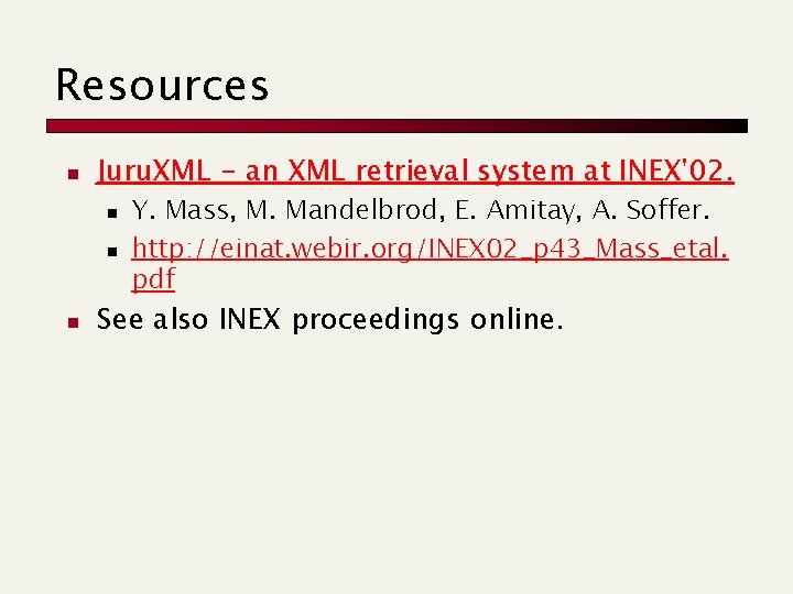 Resources n Juru. XML - an XML retrieval system at INEX'02. n n n