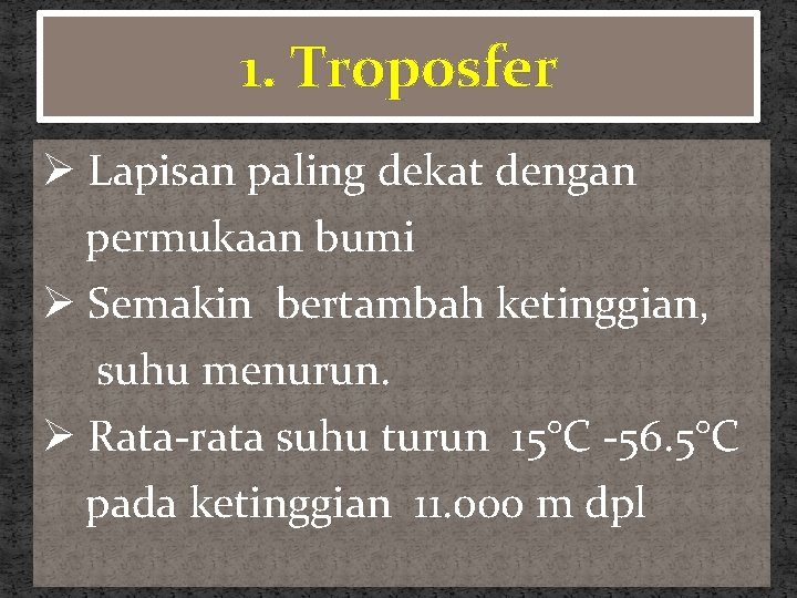 1. Troposfer Ø Lapisan paling dekat dengan permukaan bumi Ø Semakin bertambah ketinggian, suhu 1. Troposfer Ø Lapisan paling dekat dengan permukaan bumi Ø Semakin bertambah ketinggian, suhu