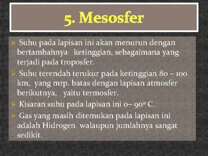 5. Mesosfer Ø Suhu pada lapisan ini akan menurun dengan bertambahnya ketinggian, sebagaimana yang