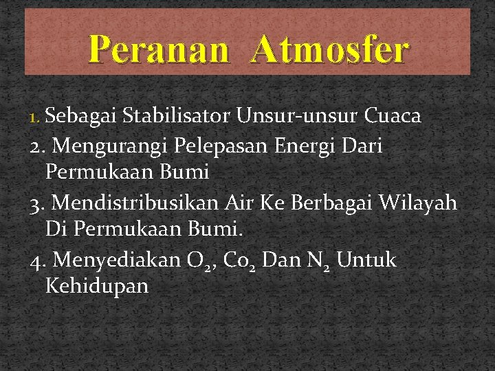 Peranan Atmosfer 1. Sebagai Stabilisator Unsur-unsur Cuaca 2. Mengurangi Pelepasan Energi Dari Permukaan Bumi Peranan Atmosfer 1. Sebagai Stabilisator Unsur-unsur Cuaca 2. Mengurangi Pelepasan Energi Dari Permukaan Bumi