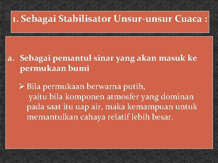 1. Sebagai Stabilisator Unsur-unsur Cuaca : a. Sebagai pemantul sinar yang akan masuk ke 1. Sebagai Stabilisator Unsur-unsur Cuaca : a. Sebagai pemantul sinar yang akan masuk ke