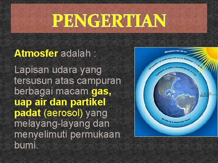 PENGERTIAN Atmosfer adalah : Lapisan udara yang tersusun atas campuran berbagai macam gas, uap