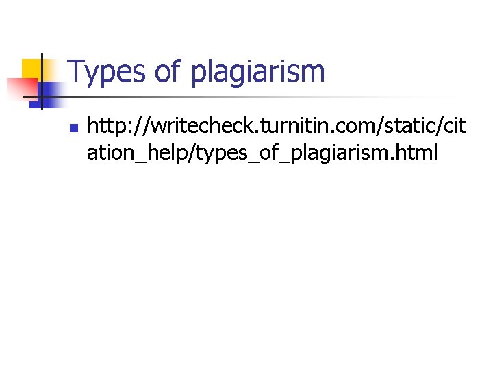 Types of plagiarism n http: //writecheck. turnitin. com/static/cit ation_help/types_of_plagiarism. html 