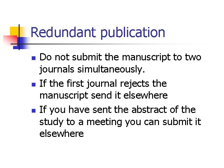 Redundant publication n Do not submit the manuscript to two journals simultaneously. If the