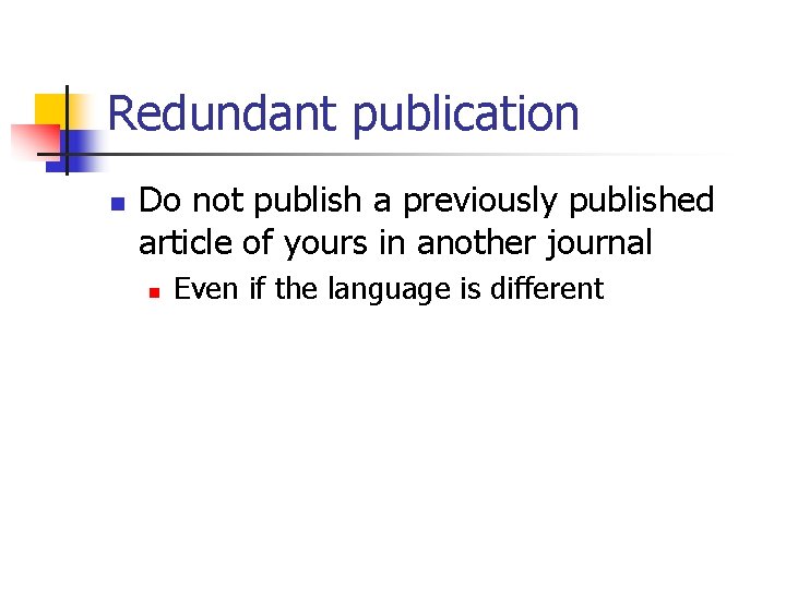 Redundant publication n Do not publish a previously published article of yours in another