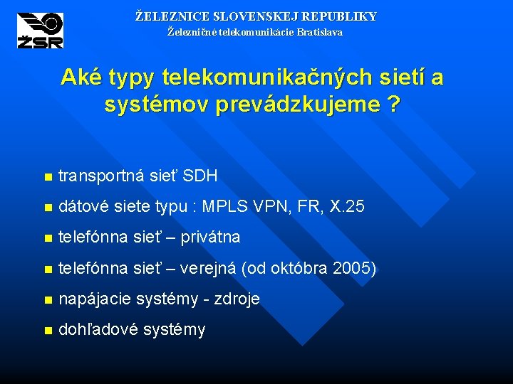 ŽELEZNICE SLOVENSKEJ REPUBLIKY Železničné telekomunikácie Bratislava Aké typy telekomunikačných sietí a systémov prevádzkujeme ?