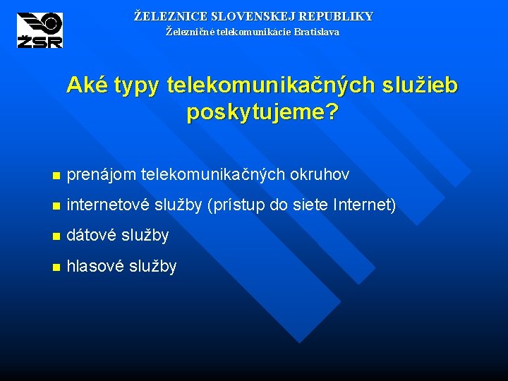 ŽELEZNICE SLOVENSKEJ REPUBLIKY Železničné telekomunikácie Bratislava Aké typy telekomunikačných služieb poskytujeme? n prenájom telekomunikačných