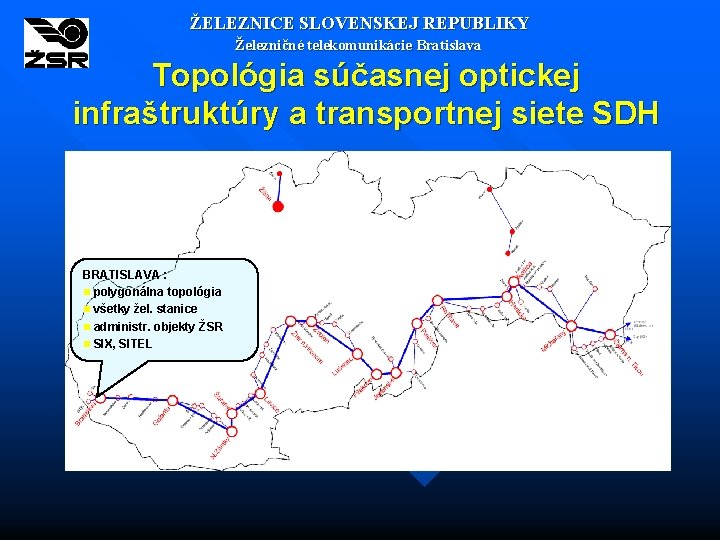 ŽELEZNICE SLOVENSKEJ REPUBLIKY Železničné telekomunikácie Bratislava Topológia súčasnej optickej infraštruktúry a transportnej siete SDH