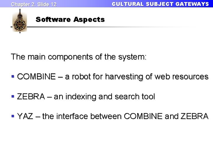 Chapter 2. Slide 12 CULTURAL SUBJECT GATEWAYS Software Aspects The main components of the