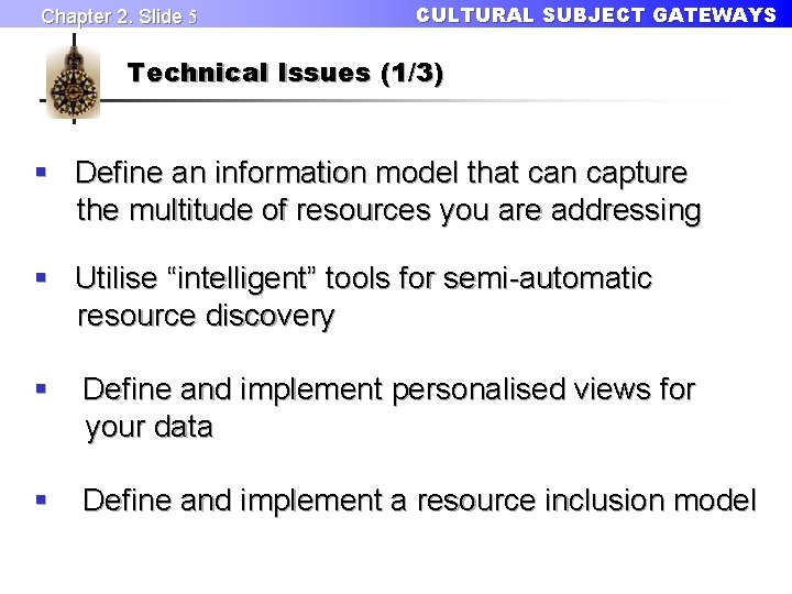 Chapter 2. Slide 5 CULTURAL SUBJECT GATEWAYS Technical Issues (1/3) § Define an information