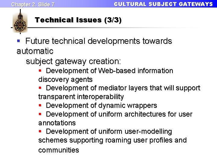 Chapter 2. Slide 7 CULTURAL SUBJECT GATEWAYS Technical Issues (3/3) § Future technical developments