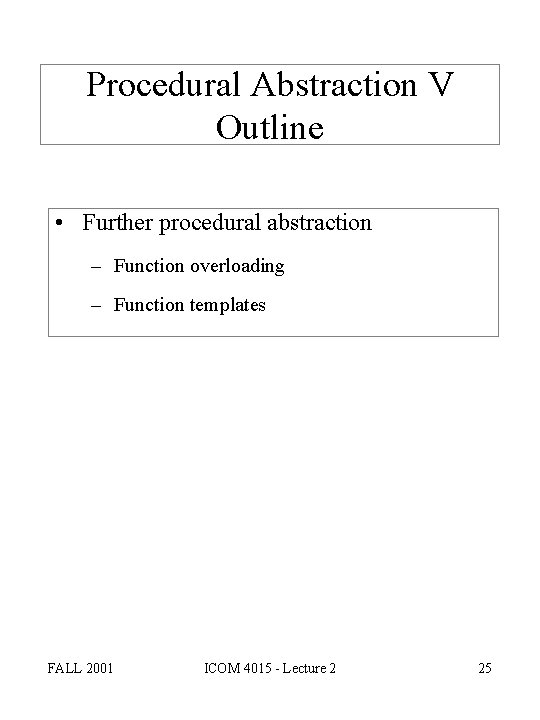 Procedural Abstraction V Outline • Further procedural abstraction – Function overloading – Function templates