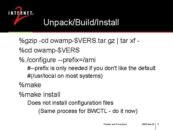 Unpack/Build/Install %gzip -cd owamp-$VERS. tar. gz | tar xf %cd owamp-$VERS %. /configure --prefix=/ami