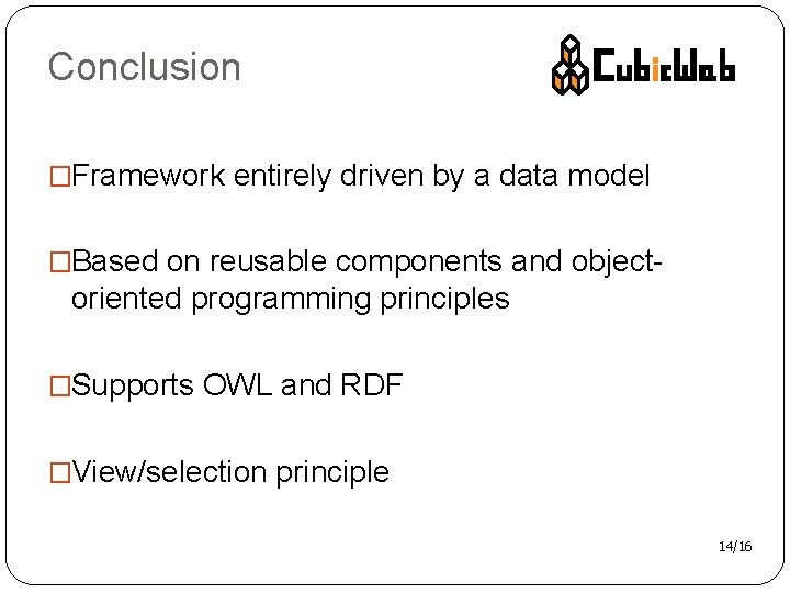 Conclusion �Framework entirely driven by a data model �Based on reusable components and object-