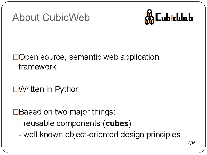 About Cubic. Web �Open source, semantic web application framework �Written in Python �Based on