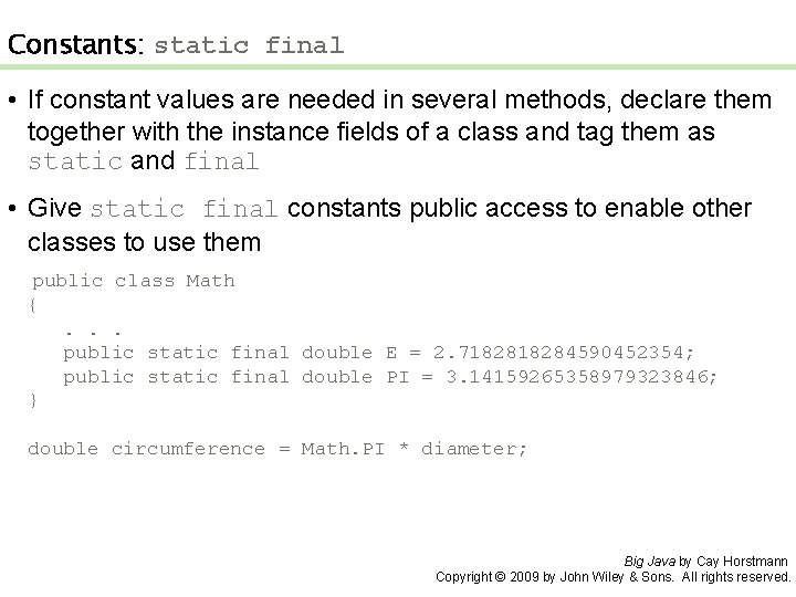 Constants: static final • If constant values are needed in several methods, declare them