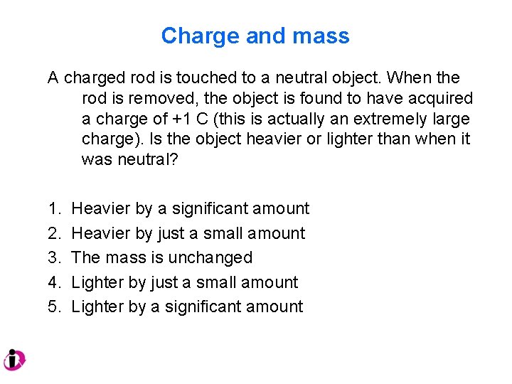 Charge and mass A charged rod is touched to a neutral object. When the