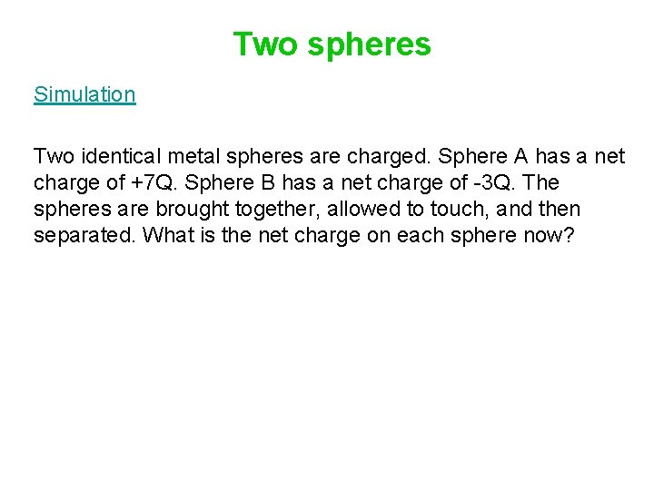 Two spheres Simulation Two identical metal spheres are charged. Sphere A has a net