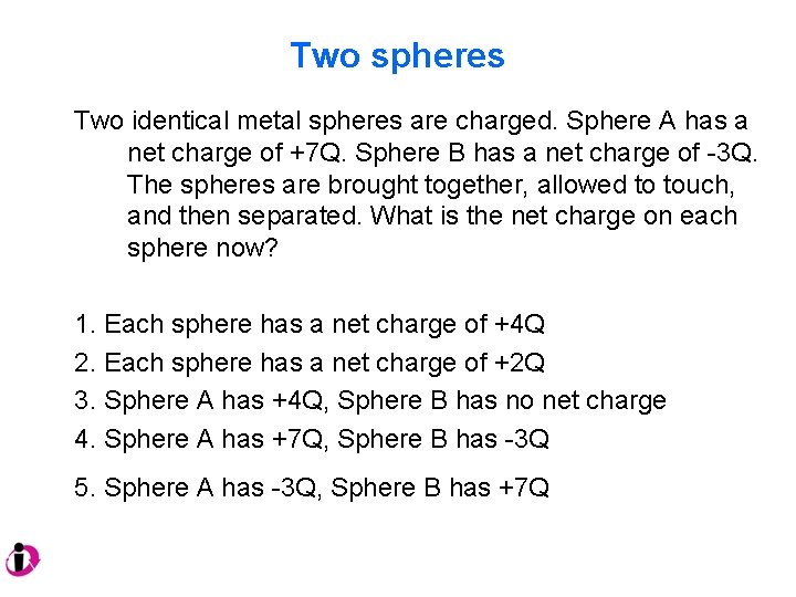 Two spheres Two identical metal spheres are charged. Sphere A has a net charge