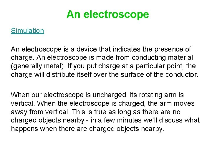 An electroscope Simulation An electroscope is a device that indicates the presence of charge.