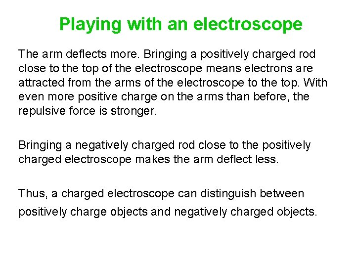 Playing with an electroscope The arm deflects more. Bringing a positively charged rod close
