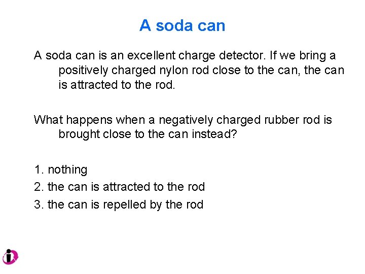 A soda can is an excellent charge detector. If we bring a positively charged